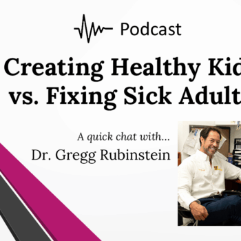 Cover for Podcast: Creating Healthy Kids vs Fixing Sick Adults by Dr Gregg Rubinstein at 57th Street Chiropractic in Midtown NY
