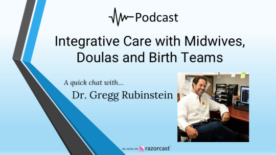 Integrative Care with Midwives, Doulas and Birth Teams podcast with Dr. Gregg Rubinstein